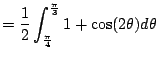 $\displaystyle = \frac{1}{2} \int_{\frac{\pi}{4}}^{\frac{\pi}{3}} 1 + \cos(2\theta) d\theta$