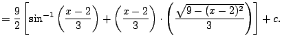 $\displaystyle =\frac{9}{2} \left[\sin^{-1}\left(\frac{x-2}{3}\right) + \left(\frac{x-2}{3}\right) \cdot \left(\frac{\sqrt{9-(x-2)^2}}{3}\right) \right] + c.$