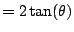 $\displaystyle = 2\tan(\theta)$