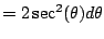 $\displaystyle = 2\sec^2(\theta) d\theta$