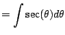 $\displaystyle = \int \sec(\theta) d\theta$