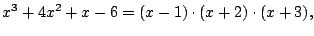 $\displaystyle x^{3} + 4x^{2} + x - 6 = (x - 1) \cdot (x + 2) \cdot (x + 3),
$