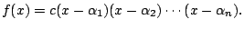 $\displaystyle f(x) = c(x-\alpha_1)(x-\alpha_2)\cdots (x-\alpha_n).
$