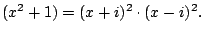 $\displaystyle (x^2 + 1) = (x+i)^2 \cdot (x-i)^2.
$