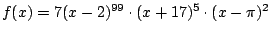 $ f(x) = 7(x-2)^{99}\cdot (x+17)^5\cdot (x-\pi)^2$
