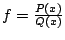 $ f=\frac{P(x)}{Q(x)}$