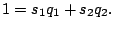 $\displaystyle 1 = s_1 q_1 + s_2 q_2 .$