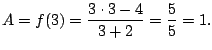 $\displaystyle A = f(3) = \frac{3\cdot 3 - 4}{3+2} = \frac{5}{5} = 1.
$