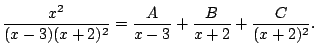 $\displaystyle \frac{x^2}{(x-3)(x+2)^2}
= \frac{A}{x-3} + \frac{B}{x+2} + \frac{C}{(x+2)^2}.
$