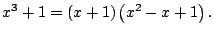 $\displaystyle x^3 + 1 = \left(x + 1\right)\left(x^2 - x + 1\right).
$