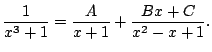$\displaystyle \frac{1}{x^3+1} =
\frac{A}{x+1} + \frac{Bx+C}{x^2-x+1}.
$