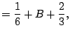 $\displaystyle = \frac{1}{6} + B + \frac{2}{3},$