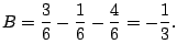 $\displaystyle B = \frac{3}{6} - \frac{1}{6} - \frac{4}{6} = -\frac{1}{3}.
$