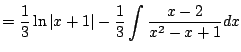 $\displaystyle = \frac{1}{3}\ln\vert x+1\vert - \frac{1}{3} \int\frac{x-2}{x^2-x+1} dx$