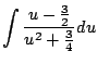 $\displaystyle \int\frac{u - \frac{3}{2}}{u^2 +\frac{3}{4}} du$