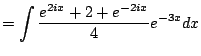 $\displaystyle = \int \frac{e^{2ix} + 2 + e^{-2ix}}{4} e^{-3x} dx$
