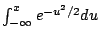 $ \int_{-\infty}^x e^{-u^2/2} du$