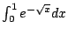 $ \int_{0}^1 e^{-\sqrt{x}} dx$