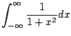 $\displaystyle \int_{-\infty}^{\infty} \frac{1}{1+x^2} dx$