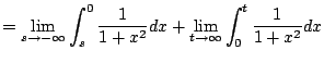 $\displaystyle = \lim_{s\to -\infty} \int_{s}^{0} \frac{1}{1+x^2} dx + \lim_{t\to\infty} \int_{0}^{t} \frac{1}{1+x^2} dx$