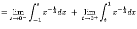 $\displaystyle = \lim_{s \to 0^-} \int_{-1}^s x^{-\frac{1}{3}} dx    +   \lim_{t\to 0^+} \int_t^1 x^{-\frac{1}{3}} dx$