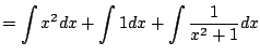 $\displaystyle = \int x^2dx + \int 1dx + \int \frac{1}{x^2+1} dx$