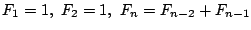 $\displaystyle F_1 = 1, F_2 = 1, F_n = F_{n-2} + F_{n-1}$