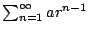 $ \sum_{n=1}^{\infty} a r^{n-1}$