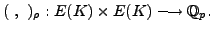 $\displaystyle (  , )_{\rho} : E(K)\times E(K)
\longrightarrow \mathbb{Q}_p.
$