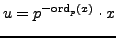 $ u =
p^{-{\mathrm{ord}}_p(x)} \cdot x$