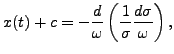 $\displaystyle x(t) + c = -\frac{d}{\omega}\left( \frac{1}{\sigma} \frac{d\sigma}{\omega}\right),$