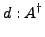 $\displaystyle d:A^{\dagger}$