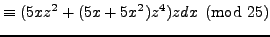 $\displaystyle \equiv (5xz^2 + (5x +5x^2)z^4) zdx \pmod{25}$