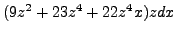 $ (9z^2 + 23z^4 + 22z^4x)zdx$