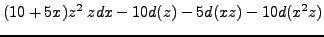 $\displaystyle (10+5x)z^2\;zdx -
10d(z)-5d(xz)-10d(x^2z)$