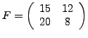 $ F=\left( \begin{array}{cc}
15 & 12 \\
20 & 8 \end{array} \right)$