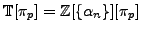 $ \mathbb{T}[\pi_p] =
\mathbb{Z}[\{\alpha_n\}][\pi_p]$