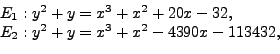 \begin{displaymath}
\begin{array}{ll}
E_1: y^2 + y = x^3 + x^2 + 20x - 32,\\
E_2: y^2 + y = x^3 + x^2 - 4390x - 113432,
\end{array}\end{displaymath}