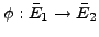 $ \phi: \bar{E}_1 \rightarrow \bar{E}_2$