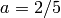 a=2/5