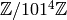 \mathbb{Z}/101^4\mathbb{Z}