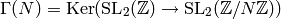 \Gamma(N) = \mathrm{Ker}(\mathrm{SL}_2(\mathbb{Z}) \to \mathrm{SL}_2(\mathbb{Z}/N\mathbb{Z}))