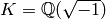K=\mathbb{Q}(\sqrt{-1})