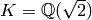 K=\mathbb{Q}(\sqrt{2})