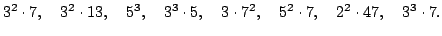$\displaystyle 3^2\cdot 7,\quad 3^2\cdot 13,
\quad 5^3,\quad 3^3\cdot 5,\quad 3\cdot 7^2,
\quad 5^2\cdot 7, \quad 2^2\cdot 47, \quad 3^3\cdot 7.$