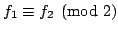 $ f_1\equiv
f_2\pmod{2}$