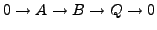 $ 0
\to A \to B \to Q \to 0$