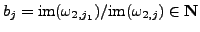 % latex2html id marker 9185
$ b_j={\rm im}(\omega_{2,j_1})/{\rm im}(\omega_{2,j})\in{\bf {N}}$