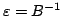 $ \varepsilon=B^{-1}$
