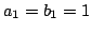 $ a_1=b_1=1$